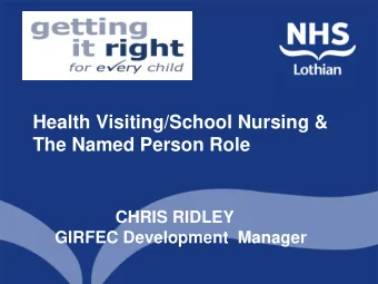 Health Visiting/School Nursing &amp;  The Named Person Role  CHRIS RIDLEY  GIRFEC Development