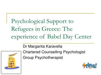 Refugees in Greece: The  experience of Babel Day Center  Dr Margarita Karavella  Chartered