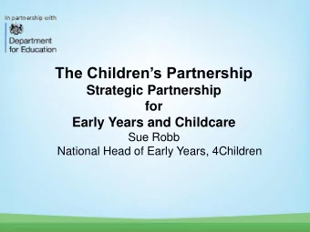 The Childrens Partnership  Strategic Partnership  for  Early Years and Childcare  Sue Robb