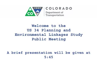 Welcome to the  US 34 Planning and  Environmental Linkages Study  Public Meeting  A brief