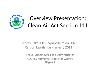Overview Presentation:  Clean Air Act Section 111  North Dakota PSC Symposium on EPA  Carbon