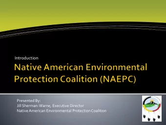 Introduction  Presented By:  Jill Sherman-Warne, Executive Director  Native American Environmental