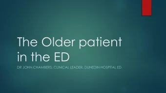 in the ED  DR JOHN CHAMBERS, CLINICAL LEADER, DUNEDIN HOSPITAL ED  The Older patient in ED