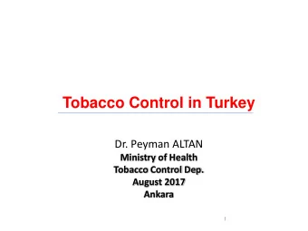 Tobacco Control in Turkey  Dr. Peyman ALTAN  Ministry of Health  Tobacco Control Dep.  August 2017