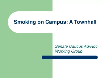 Smoking on Campus: A Townhall  Senate Caucus Ad-Hoc  Working Group  Format  Short presentation,