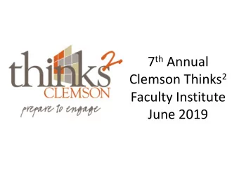 7 th Annual Clemson Thinks 2  Faculty Institute  June 2019 CT 2 Faculty Institute Outcomes Design