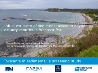 Initial estimate of sediment toxicants beyond  estuary mouths in Western Port  Vincent Pettigrove,