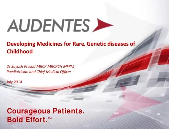 Courageous Patients. Bold Effort.   Overview  Audentes Therapeutics  Developing medicines
