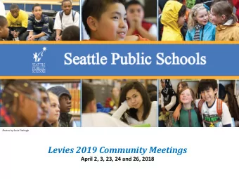 Levies 2019 Community Meetings  April 2, 3, 23, 24 and 26, 2018 Levies 2019 Community Meetings