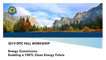 2019 EPIC FALL WORKSHOP  Energy Commission  Enabling a 100% Clean Energy Future  Energy