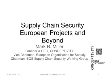 Supply Chain Security  European Projects and  Beyond  Mark R. Miller  Founder &amp; CEO,
