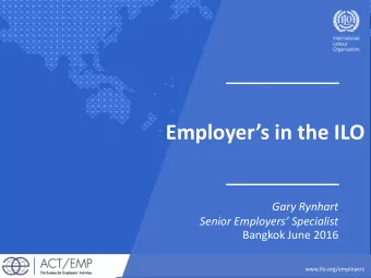 Employers in the ILO  Gary Rynhart  Senior Employers Specialist  Bangkok June 2016