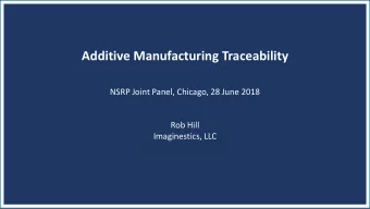 Additive Manufacturing Traceability  NSRP Joint Panel, Chicago, 28 June 2018  Rob Hill