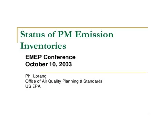 Status of PM Emission  Inventories EMEP Conference October 10, 2003  Phil Lorang  Office of Air