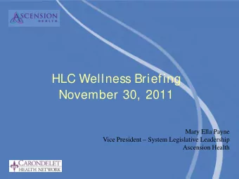 HLC Wellness Briefing  November 30, 2011  Mary Ella Payne  Vice President  System Legislative