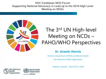 The 3 rd UN High-level Meeting on NCDs   PAHO/WHO Perspectives  Dr. Anselm Hennis  Director,