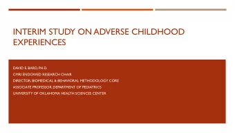 INTERIM STUDY ON ADVERSE CHILDHOOD  EXPERIENCES  DAVID E. BARD, PH.D.  CMRI ENDOWED RESEARCH CHAIR