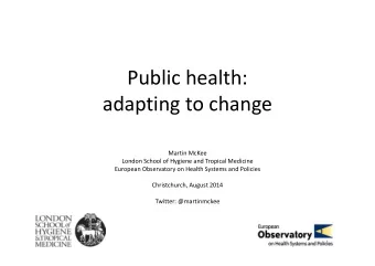 Public health:  adapting to change  Martin McKee  London School of Hygiene and Tropical Medicine