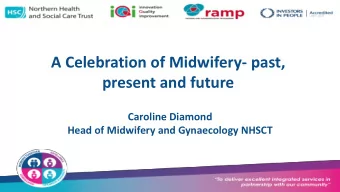 A Celebration of Midwifery- past, present and future  Caroline Diamond Head of Midwifery and