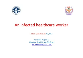 An infected healthcare worker Vikas Manchanda MD, MBA  Assistant Professor  Maulana Azad Medical