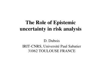 The Role of Epistemic  uncertainty in risk analysis  D. Dubois  IRIT-CNRS, Universit Paul