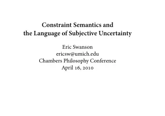 Constraint Semantics and  the Language of Subjective Uncertainty  Eric Swanson  ericsw@umich.edu