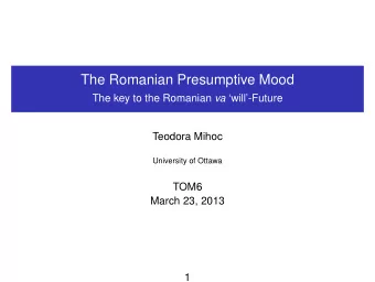 The Romanian Presumptive Mood The key to the Romanian va will-Future  Teodora Mihoc