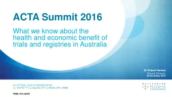 ACTA Summit 2016  What we know about the  health and economic benefit of  trials and registries in