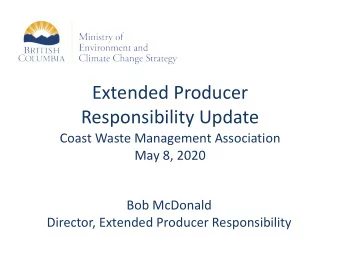 Extended Producer  Responsibility Update  Coast Waste Management Association  May 8, 2020  Bob