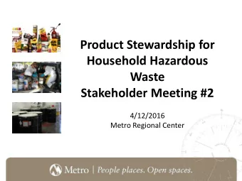 Product Stewardship for  Household Hazardous  Waste  Stakeholder Meeting #2  4/12/2016  Metro