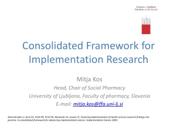 Consolidated Framework for  Implementation Research  Mitja Kos  Head, Chair of Social Pharmacy
