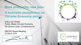 More prosperity, new jobs:  A business perspective on  Circular Economy policy  Arthur ten Wolde