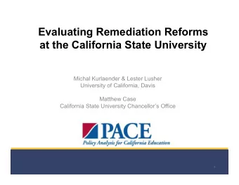 Evaluating Remediation Reforms  at the California State University  Michal Kurlaender &amp; Lester