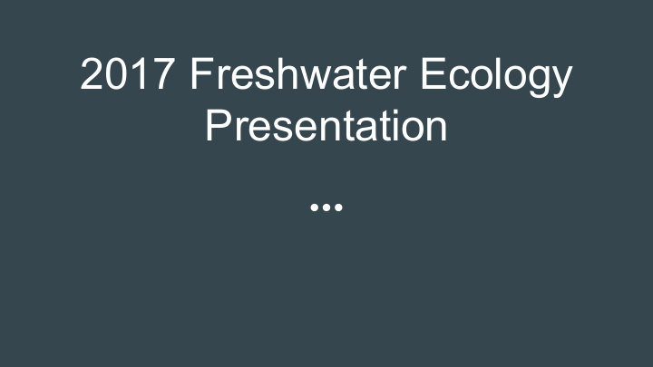 2017 freshwater ecology presentation