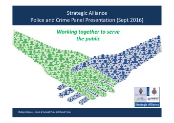 Strategic Alliance  Police and Crime Panel Presentation (Sept 2016)  Working together to serve  the