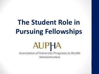 The Student Role in  Pursuing Fellowships  Association of University Programs in Health