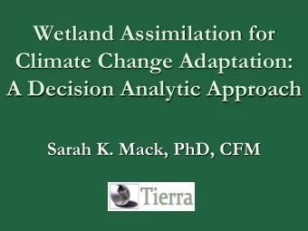 Wetland Assimilation for  Climate Change Adaptation:  A Decision Analytic Approach  Sarah K. Mack,