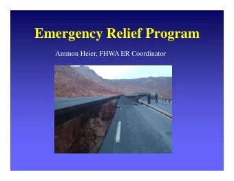 Emergency Relief Program  Ammon Heier, FHWA ER Coordinator  What to Remember   Time is of the