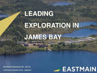 LEADING  EXPLORATION IN  JAMES BAY  EASTMAIN RESOURCES INC.  ER:TSX CORPORATE PRESENTATION  JUNE