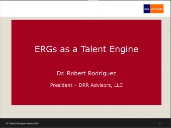 ERGs as a Talent Engine  Dr. Robert Rodriguez  President  DRR Advisors, LLC        Dr.