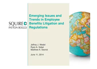 Emerging Issues and  Trends in Employee  Benefits Litigation and  Regulations  Jeffrey J. Wedel