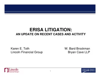 ERISA LITIGATION:  AN UPDATE ON RECENT CASES AND ACTIVITY  Karen E. Toth  W. Bard Brockman  Lincoln
