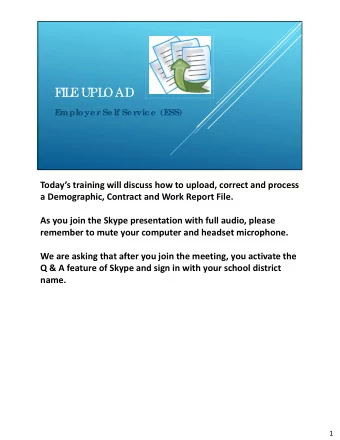 F  I  L  E  UPL  OAD  E  mploye r  Se lf Se r  vic e  (E  SS)  Todays training will discuss how