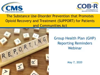 Group Health Plan (GHP)  Reporting Reminders  Webinar  May 7, 2020  SUPPORT Act Reminder