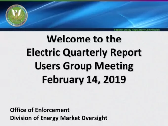 Welcome to the  Electric Quarterly Report  Users Group Meeting  February 14, 2019  Office of