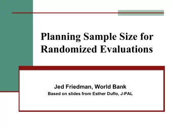 Planning Sample Size for  Randomized Evaluations  Jed Friedman, World Bank  Based on slides from