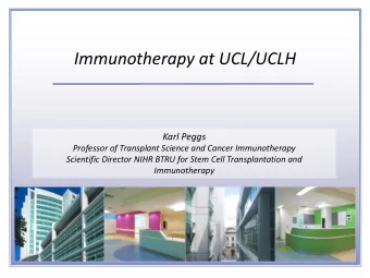 Immunotherapy at UCL/UCLH  Karl Peggs  Professor of Transplant Science and Cancer Immunotherapy