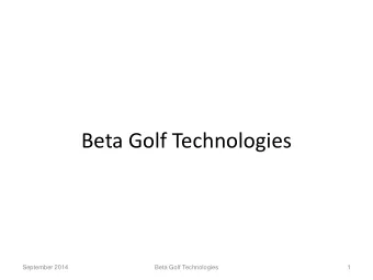 Beta Golf Technologies  September 2014  Beta Golf Technologies  1  Generation 2 and 3 Pixl Putters