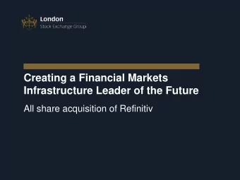 Creating a Financial Markets  Infrastructure Leader of the Future  All share acquisition of