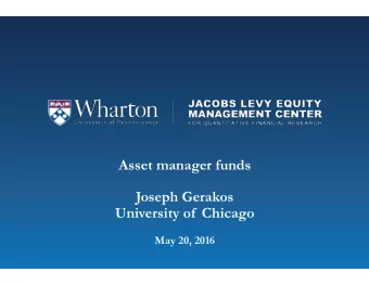Asset manager funds  Joseph Gerakos  University of  Chicago  May 20, 2016  Asset manager funds